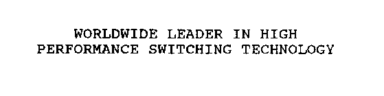 WORLDWIDE LEADER IN HIGH PERFORMANCE SWITCHING TECHNOLOGY