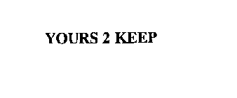 YOURS 2 KEEP