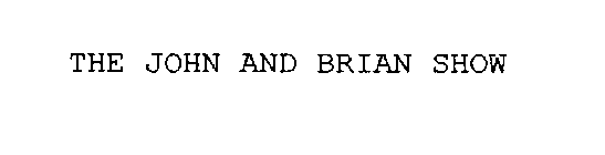 THE JOHN AND BRIAN SHOW