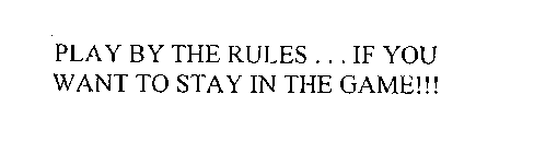 PLAY BY THE RULES.. . IF YOU WANT TO STAY IN THE GAME!!!