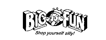 BIG FUN SHOP YOURSELF SILLY!