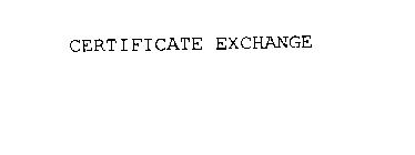 CERTIFICATE EXCHANGE