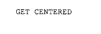 GET CENTERED