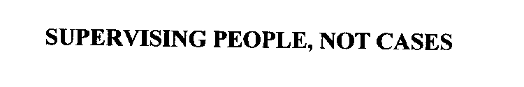 SUPERVISING PEOPLE, NOT CASES