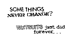 SOME THINGS NEVER CHANGE? WETSUITS JUSTDID FOREVER...