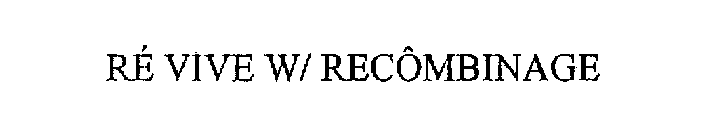 RE VIVE W/ RECOMBINAGE