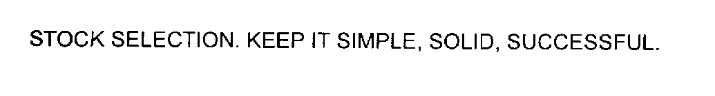 STOCK SELECTION. KEEP IT SIMPLE, SOLID, SUCCESSFUL.