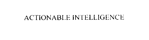 ACTIONABLE INTELLIGENCE