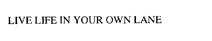 LIVE LIFE IN YOUR OWN LANE