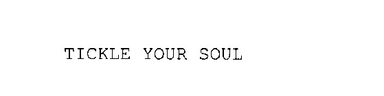 TICKLE YOUR SOUL