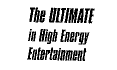 THE ULTIMATE IN HIGH ENERGY ENTERTAINMENT