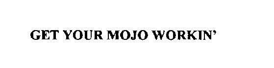 GET YOUR MOJO WORKIN'