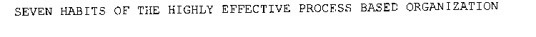 SEVEN HABITS OF THE HIGHLY EFFECTIVE PROCESS BASED ORGANIZATION