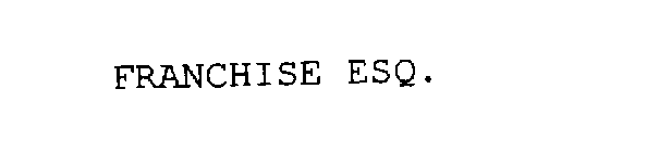 FRANCHISE ESQ.