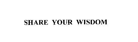 SHARE YOUR WISDOM