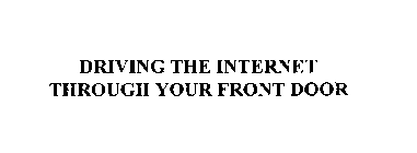 DRIVING THE INTERNET THROUGH YOUR FRONT DOOR