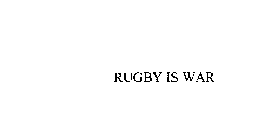 RUGBY IS WAR