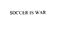 SOCCER IS WAR