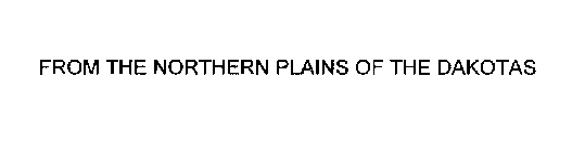FROM THE NORTHERN PLAINS OF THE DAKOTAS