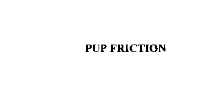 PUP FRICTION