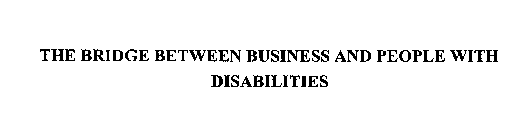 THE BRIDGE BETWEEN BUSINESS AND PEOPLE WITH DISABILITIES