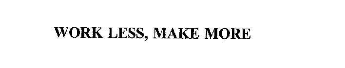 WORK LESS, MAKE MORE