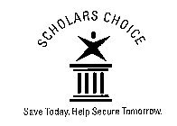 SCHOLARS CHOICE SAVE TODAY. HELP SECURETOMORROW.