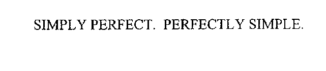 SIMPLY PERFECT. PERFECTLY SIMPLE.