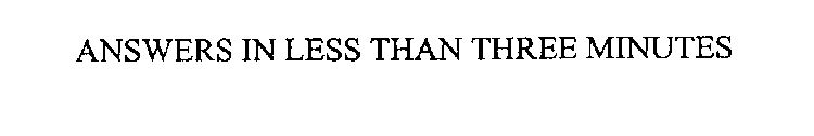 ANSWERS IN LESS THAN THREE MINUTES