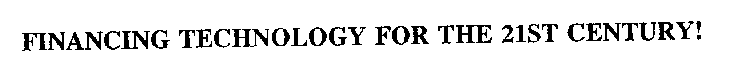 FINANCING TECHNOLOGY FOR THE 21ST CENTURY!