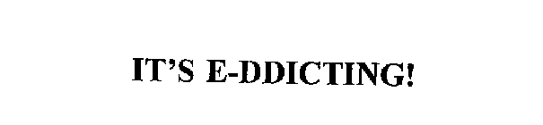 IT'S E-DDICTING!