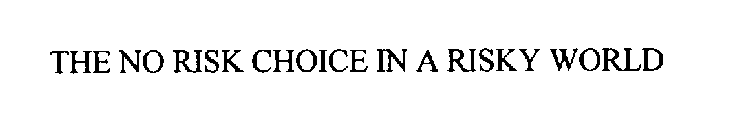 THE NO RISK CHOICE IN A RISKY WORLD