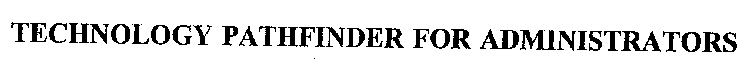 TECHNOLOGY PATHFINDER FOR ADMINISTRATORS