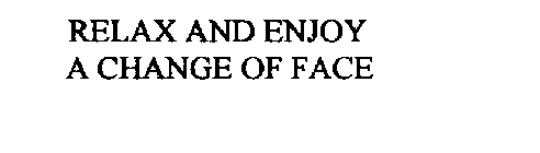 RELAX AND ENJOY A CHANGE OF FACE