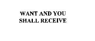 WANT AND YOU SHALL RECEIVE