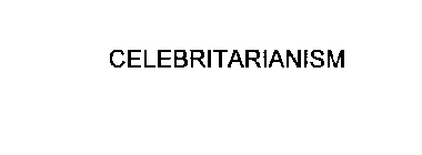 CELEBRITARIANISM