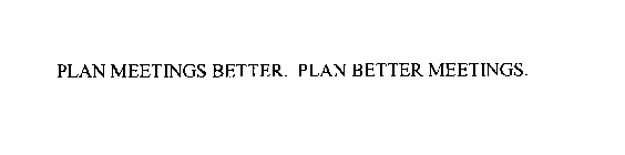 PLAN MEETINGS BETTER. PLAN BETTER MEETINGS.