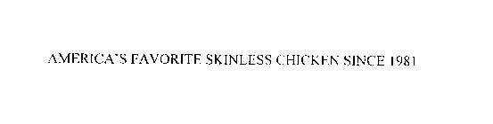 AMERICA'S FAVORITE SKINLESS CHICKEN SINCE 1981