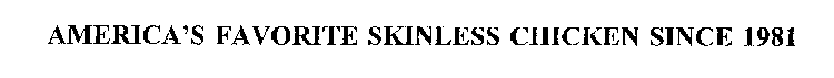 AMERICA'S FAVORITE SKINLESS CHICKEN SINCE 1981