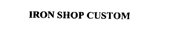 IRON SHOP CUSTOM