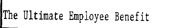 THE ULTIMATE EMPLOYEE BENEFIT