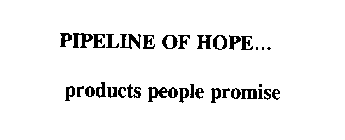 PIPELINE OF HOPE... PRODUCTSPEOPLEPROMISE