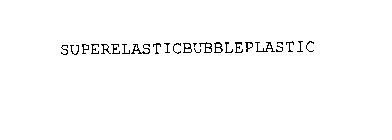 SUPERELASTICBUBBLEPLASTIC