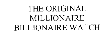 THE ORIGINAL MILLIONAIRE BILLIONAIRE WATCH