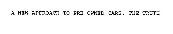 A NEW APPROACH TO PRE-OWNED CARS. THE TRUTH