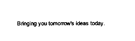 BRINGING YOU TOMORROW' S IDEAS TODAY.