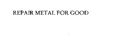 REPAIR METAL FOR GOOD