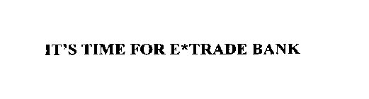 IT'S TIME FOR E*TRADE BANK