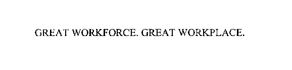 GREAT WORKFORCE. GREAT WORKPLACE.