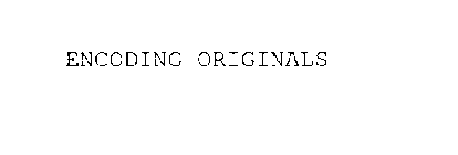ENCODING ORIGINALS
